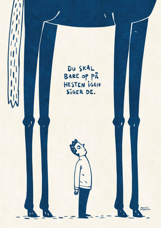 En illustration plakat af Martin Jørgensen, der skildrer en person, der kigger op mod en enormt høj hest - så høj at toppen ikke ses. Mellem figuren og hesten står ordene: "du skal bare op på hesten igen siger de." 